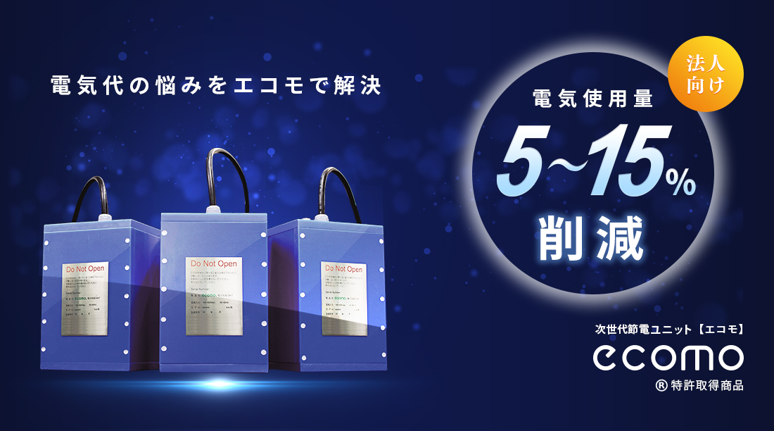 電気代の悩みをエコモで解決【法人向け】電気使用量5～15％削減：次世代節電ユニット【エコモ】ecomo ®特許取得商品